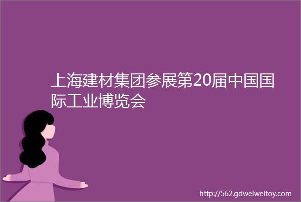 上海建材集团参展第20届中国国际工业博览会